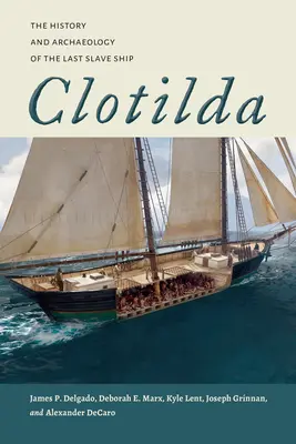 Clotilda: Istoria și arheologia ultimei nave de sclavi - Clotilda: The History and Archaeology of the Last Slave Ship