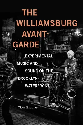 The Williamsburg Avant-Garde: Muzică experimentală și sunet pe malul Brooklynului - The Williamsburg Avant-Garde: Experimental Music and Sound on the Brooklyn Waterfront