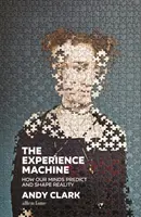Mașina experienței - Cum mințile noastre prevestesc și modelează realitatea - Experience Machine - How Our Minds Predict and Shape Reality