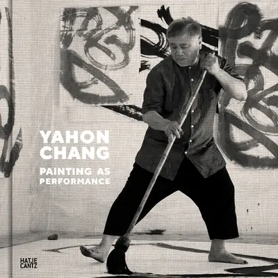 Yahon Chang: Pictura ca performanță - Yahon Chang: Painting as Performance
