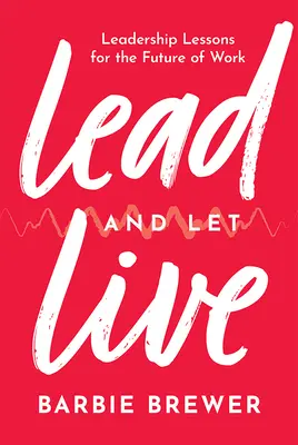Condu și lasă să trăiești: Lecții de leadership pentru viitorul muncii - Lead and Let Live: Leadership Lessons for the Future of Work