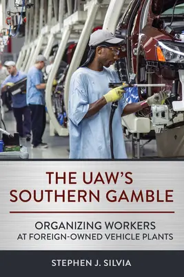Pariul sudic al Uaw: Organizarea lucrătorilor de la fabricile de vehicule deținute de străini - The Uaw's Southern Gamble: Organizing Workers at Foreign-Owned Vehicle Plants