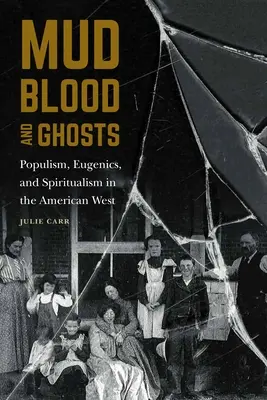 Mud, Blood, and Ghosts: Populism, eugenie și spiritism în vestul american - Mud, Blood, and Ghosts: Populism, Eugenics, and Spiritualism in the American West