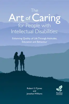 The Art of Caring for People with Intellectual Disabilities (Arta îngrijirii persoanelor cu dizabilități intelectuale): Îmbunătățirea calității vieții prin atitudini, educație și comportament (Enhancing Quality of Life Through Attitudes, Education and Behaviour) - The Art of Caring for People with Intellectual Disabilities: Enhancing Quality of Life Through Attitudes, Education and Behaviour