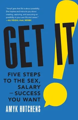 Get It: Cinci pași către sexul, salariul și succesul pe care ți le dorești - Get It: Five Steps to the Sex, Salary and Success You Want