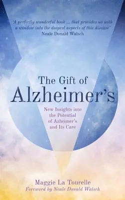The Gift of Alzheimer's (Darul bolii Alzheimer): New Insights Into the Potential of Alzheimer's and Its Care - The Gift of Alzheimer's: New Insights Into the Potential of Alzheimer's and Its Care