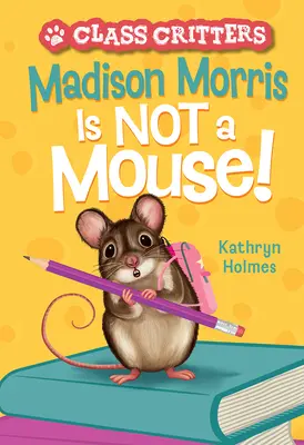 Madison Morris nu este un șoarece: (Class Critters #3) - Madison Morris Is Not a Mouse!: (Class Critters #3)