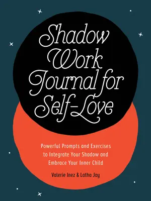 Shadow Work Journal for Self-Love: Sugestii și exerciții puternice pentru a-ți integra umbra și a-ți îmbrățișa copilul interior - Shadow Work Journal for Self-Love: Powerful Prompts and Exercises to Integrate Your Shadow and Embrace Your Inner Child