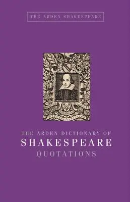 Dicționarul Arden de citate din Shakespeare - The Arden Dictionary of Shakespeare Quotations