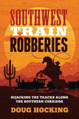 Southwest Train Robberies: Deturnarea șinelor de-a lungul coridorului sudic (Hijacking the Tracks Along the Southern Corridor) - Southwest Train Robberies: Hijacking the Tracks Along the Southern Corridor