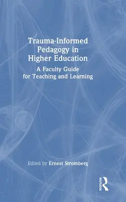 Pedagogia informată de traumă în învățământul superior: Un ghid al facultății pentru predare și învățare - Trauma-Informed Pedagogy in Higher Education: A Faculty Guide for Teaching and Learning
