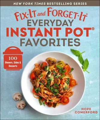 Fix-It and Forget-It Everyday Instant Pot Favorites: 100 de cine, garnituri și deserturi - Fix-It and Forget-It Everyday Instant Pot Favorites: 100 Dinners, Sides & Desserts