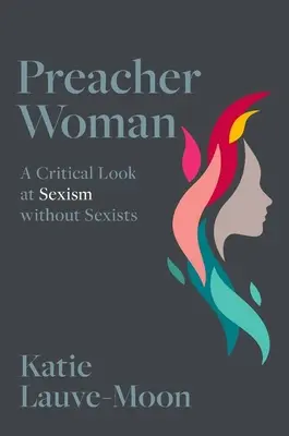 Femeia predicator - O privire critică asupra sexismului fără sexiști (Lauve-Moon Katie (Assistant Professor Assistant Professor Texas Christian University)) - Preacher Woman - A Critical Look at Sexism without Sexists (Lauve-Moon Katie (Assistant Professor Assistant Professor Texas Christian University))