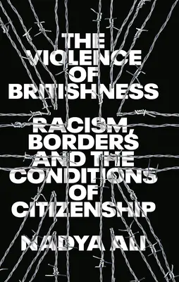 Violența Britanicității: Rasismul, frontierele și condițiile de cetățenie - The Violence of Britishness: Racism, Borders and the Conditions of Citizenship