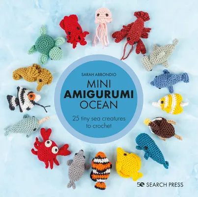 Mini Amigurumi Ocean: 26 de creaturi minuscule de croșetat - Mini Amigurumi Ocean: 26 Tiny Creatures to Crochet