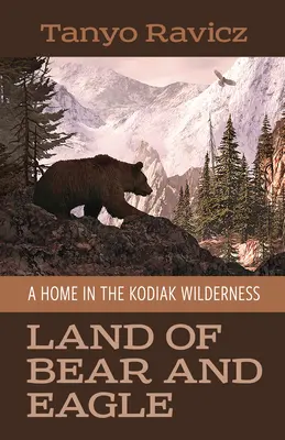 Țara ursului și a vulturului: O casă în sălbăticia Kodiak - Land of Bear and Eagle: A Home in the Kodiak Wilderness