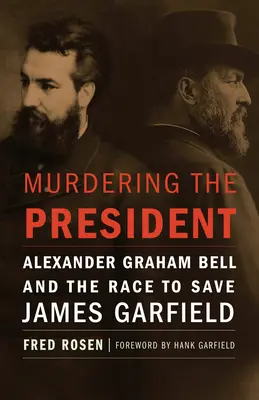 Murdering the President: Alexander Graham Bell și cursa pentru salvarea lui James Garfield - Murdering the President: Alexander Graham Bell and the Race to Save James Garfield