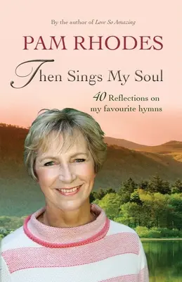 Then Sings My Soul: Reflections on 40 Favourite Hymns (Apoi cântă sufletul meu: reflecții asupra a 40 de imnuri preferate) - Then Sings My Soul: Reflections on 40 Favourite Hymns