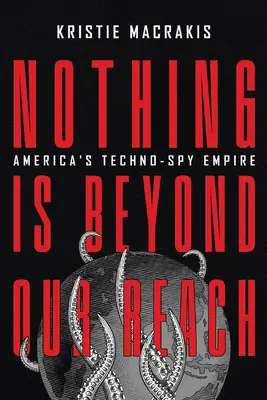 Nimic nu este în afara razei noastre de acțiune: Imperiul tehno-spion al Americii - Nothing Is Beyond Our Reach: America's Techno-Spy Empire