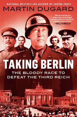 Taking Berlin: Cursa sângeroasă pentru înfrângerea celui de-al Treilea Reich - Taking Berlin: The Bloody Race to Defeat the Third Reich