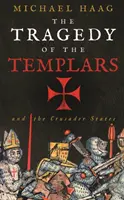 Tragedia templierilor - Ascensiunea și căderea statelor cruciate - Tragedy of the Templars - The Rise and Fall of the Crusader States