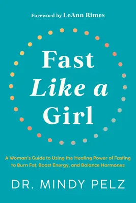 Fast Like a Girl: Ghidul unei femei pentru a folosi puterea vindecătoare a postului pentru a arde grăsimile, a stimula energia și a echilibra hormonii - Fast Like a Girl: A Woman's Guide to Using the Healing Power of Fasting to Burn Fat, Boost Energy, and Balance Hormones