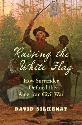 Ridicarea steagului alb: Cum capitularea a definit Războiul Civil American - Raising the White Flag: How Surrender Defined the American Civil War