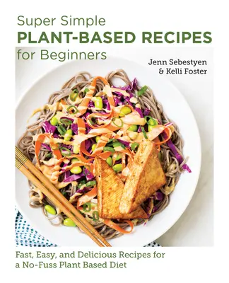 Rețete super simple pe bază de plante pentru începători: Rețete rapide, ușoare și delicioase pentru o dietă bazată pe plante fără complicații - Super Simple Plant-Based Recipes for Beginners: Fast, Easy, and Delicious Recipes for a No-Fuss Plant-Based Diet