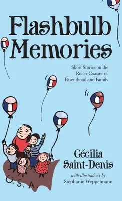 Flashbulb Memories: Short Stories on the Roller Coaster of Parenthood and Family (Povestiri scurte despre viața de părinte și de familie) - Flashbulb Memories: Short Stories on the Roller Coaster of Parenthood and Family