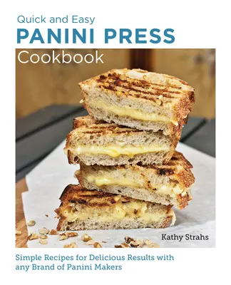Carte de bucate Panini Press rapidă și ușoară: Rețete simple pentru rezultate delicioase cu orice marcă de mașini de făcut Panini - Quick and Easy Panini Press Cookbook: Simple Recipes for Delicious Results with Any Brand of Panini Makers