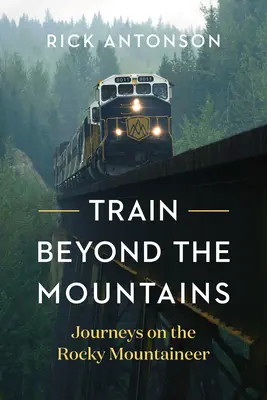 Trenul dincolo de munți: Călătorii pe Rocky Mountaineer - Train Beyond the Mountains: Journeys on the Rocky Mountaineer