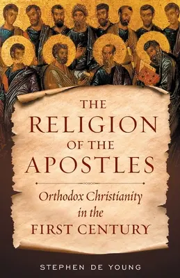 Religia apostolilor: Creștinismul ortodox în secolul I - The Religion of the Apostles: Orthodox Christianity in the First Century