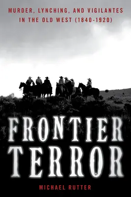 Frontier Terror: Crimă, linșaj și justițiari în Vestul Vechi - Frontier Terror: Murder, Lynching, and Vigilantes in the Old West
