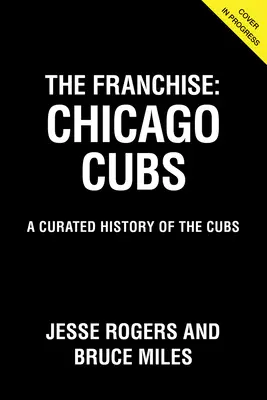 Franciza: Chicago Cubs: O istorie curată a Cubs - The Franchise: Chicago Cubs: A Curated History of the Cubs