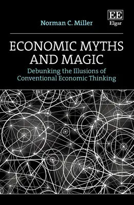 Mituri și magie economică - Demascarea iluziilor gândirii economice convenționale - Economic Myths and Magic - Debunking the Illusions of Conventional Economic Thinking