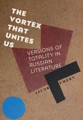 Vortexul care ne unește: Versiuni ale totalității în literatura rusă - The Vortex That Unites Us: Versions of Totality in Russian Literature