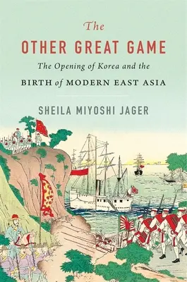 Celălalt mare joc: Deschiderea Coreei și nașterea Asiei de Est moderne - The Other Great Game: The Opening of Korea and the Birth of Modern East Asia