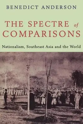 Spectrul comparațiilor - Naționalismul, Asia de Sud-Est și lumea - Spectre of Comparisons - Nationalism, Southeast Asia and the World