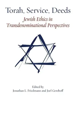 Tora, serviciul, faptele: Etica evreiască în perspective transdenominaționale - Torah, Service, Deeds: Jewish Ethics in Transdenominational Perspectives