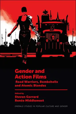 Genul și filmele de acțiune: Războinici ai șoselelor, bombe și blonde atomice - Gender and Action Films: Road Warriors, Bombshells and Atomic Blondes