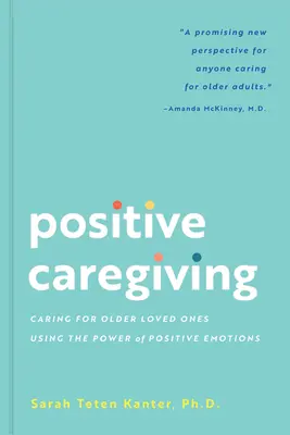 Îngrijirea pozitivă: Îngrijirea persoanelor dragi în vârstă folosind puterea emoțiilor pozitive - Positive Caregiving: Caring for Older Loved Ones Using the Power of Positive Emotions