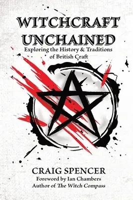 Vrăjitoria dezlănțuită: Explorarea istoriei și tradițiilor meseriei britanice (Exploring the History & Traditions of British Craft) - Witchcraft Unchained: Exploring the History & Traditions of British Craft