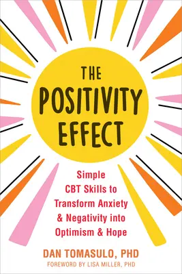 The Positivity Effect: Simple CBT Skills to Transform Anxiety and Negativity In Optimism and Hope - The Positivity Effect: Simple CBT Skills to Transform Anxiety and Negativity Into Optimism and Hope