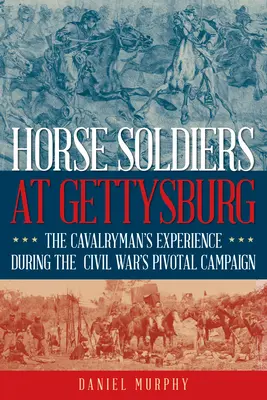 Soldați călare la Gettysburg: Punctul de vedere al cavaleristului asupra campaniei cruciale a Războiului Civil - Horse Soldiers at Gettysburg: The Cavalryman's View of the Civil War's Pivotal Campaign