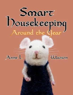 Smart Housekeeping Around the Year: Un almanah de curățenie, organizare, decolmatare, amenajare, întreținere și gestionare a casei tale, cu sfaturi pentru E - Smart Housekeeping Around the Year: An Almanac of Cleaning, Organizing, Decluttering, Furnishing, Maintaining, and Managing Your Home, With Tips for E
