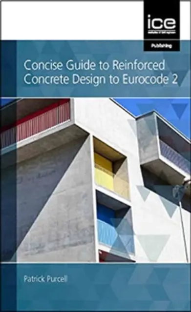 Ghid concis pentru proiectarea betonului armat conform Eurocode 2 - Concise Guide to Reinforced Concrete Design to Eurocode 2
