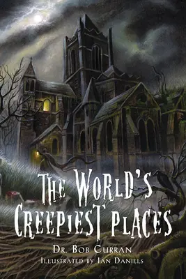 Cele mai înfiorătoare locuri din lume (Curran Dr. Bob (Dr. Bob Curran)) - World'S Creepiest Places (Curran Dr. Bob (Dr. Bob Curran))