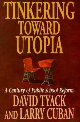 Tinkering Toward Utopia: Un secol de reformă a școlilor publice - Tinkering Toward Utopia: A Century of Public School Reform