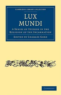 Lux Mundi: O serie de studii despre religia întrupării (A Series of Studies in the Religion of the Incarnation) - Lux Mundi: A Series of Studies in the Religion of the Incarnation