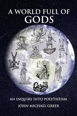 O lume plină de zei: O investigație asupra politeismului - Ediție revizuită și actualizată - A World Full of Gods: An Inquiry Into Polytheism - Revised and Updated Edition